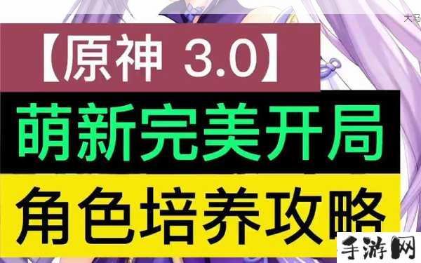 原神公测开局养成攻略大全，最新开局及角色养成攻略汇总的深度解析